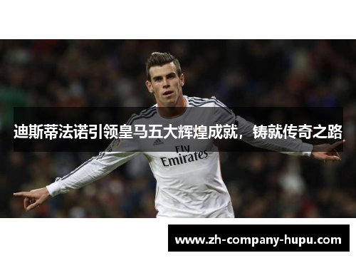 迪斯蒂法诺引领皇马五大辉煌成就,铸就传奇之路 迪斯蒂法诺引领皇马五大辉煌成就,铸就传奇之路