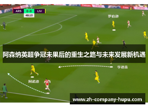 阿森纳英超争冠未果后的重生之路与未来发展新机遇 阿森纳英超争冠未果后的重生之路与未来发展新机遇