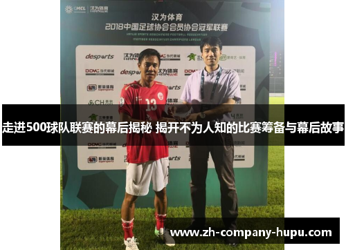 走进500球队联赛的幕后揭秘 揭开不为人知的比赛筹备与幕后故事 走进500球队联赛的幕后揭秘 揭开不为人知的比赛筹备与幕后故事