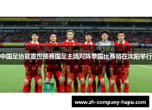 中国足协官宣世预赛国足主场对阵泰国比赛将在沈阳举行 中国足协官宣世预赛国足主场对阵泰国比赛将在沈阳举行