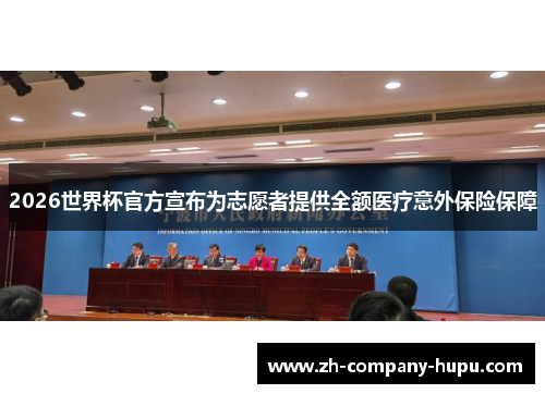 2026世界杯官方宣布为志愿者提供全额医疗意外保险保障 2026世界杯官方宣布为志愿者提供全额医疗意外保险保障